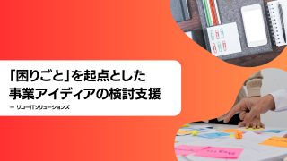 「困りごと」を起点とした事業アイディアの検討支援