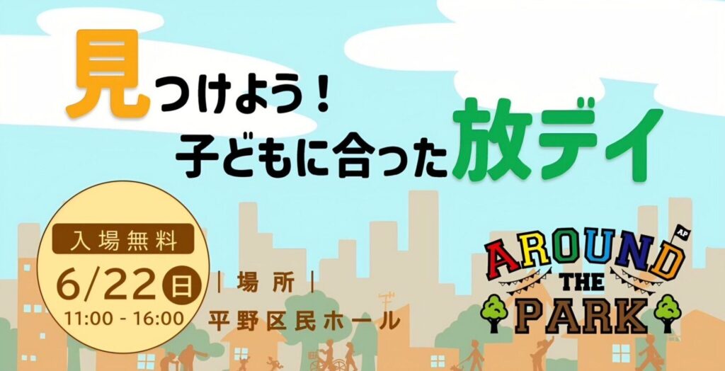 見つけよう!子どもに合った放デイ
入場無料
6月22日日曜日
11:00〜16:00
場所:平野区民ホール